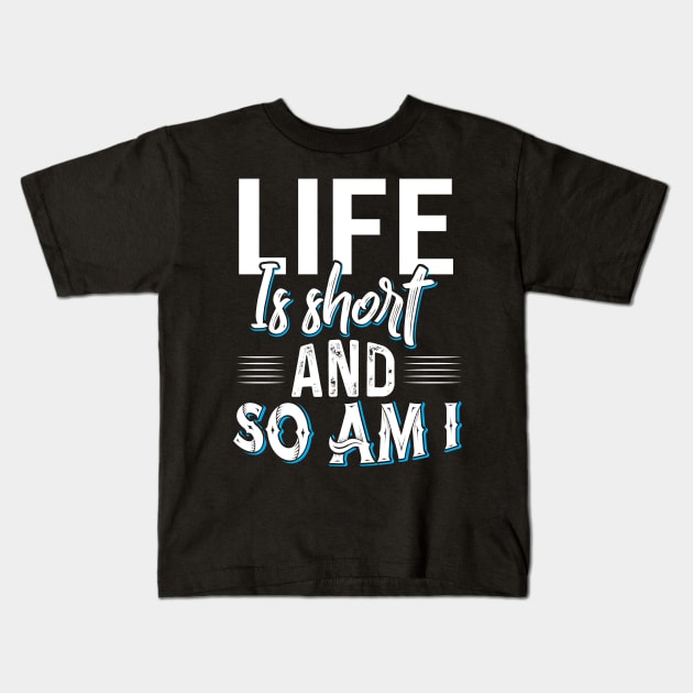 Life is Short and so am I Kids T-Shirt by Dojaja